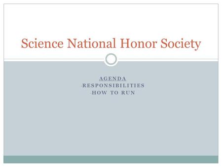 AGENDA - RESPONSIBILITIES - HOW TO RUN Science National Honor Society.