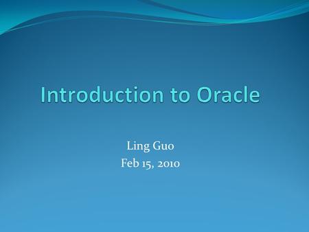 Ling Guo Feb 15, 2010 Database(RDBMS) Software Review Oracle RDBMS (Oracle Cooperation) 4()6 Oracle 10g Express version DB2 (IBM) IBM DB2 Express-C SQL.