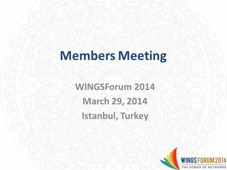 Members Meeting WINGSForum 2014 March 29, 2014 Istanbul, Turkey
