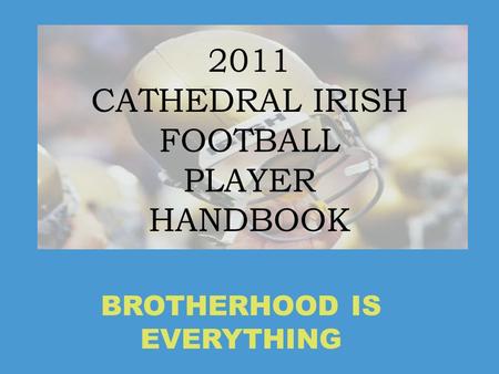 2011 CATHEDRAL IRISH FOOTBALL PLAYER HANDBOOK BROTHERHOOD IS EVERYTHING.