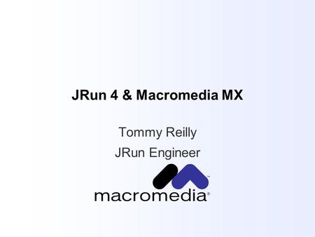 JRun 4 & Macromedia MX Tommy Reilly JRun Engineer.