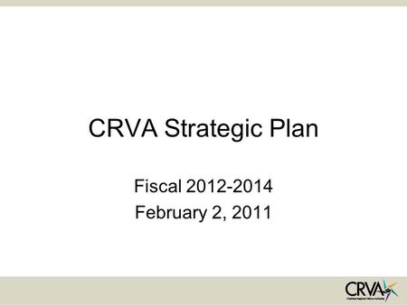 CRVA Strategic Plan Fiscal 2012-2014 February 2, 2011.