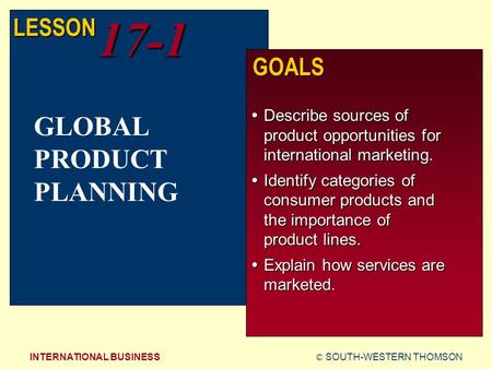 © SOUTH-WESTERN THOMSONINTERNATIONAL BUSINESS LESSON17-1 GOALS  Describe sources of product opportunities for international marketing.  Identify categories.