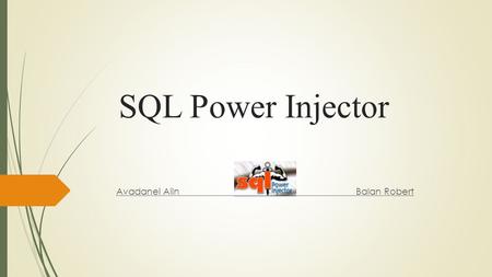 SQL Power Injector Avadanei AlinBalan Robert. What is SQL Power Injector ?  A graphical application created in C#.Net 1.1 that helps the penetration.