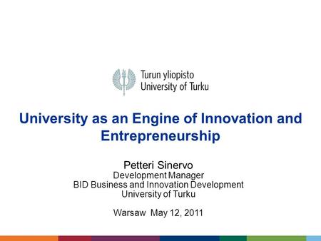 University as an Engine of Innovation and Entrepreneurship Petteri Sinervo Development Manager BID Business and Innovation Development University of Turku.