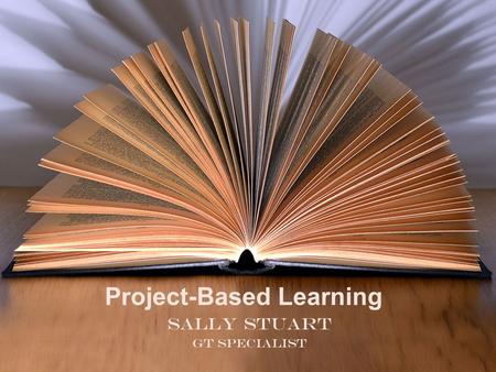 Project-Based Learning Sally Stuart GT Specialist.