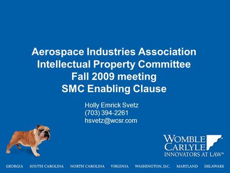Aerospace Industries Association Intellectual Property Committee Fall 2009 meeting SMC Enabling Clause Holly Emrick Svetz (703) 394-2261