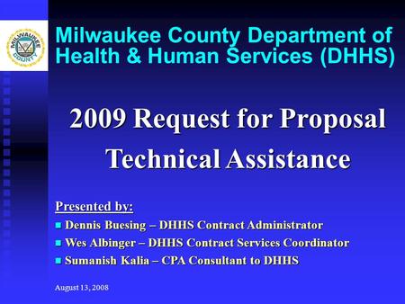 August 13, 2008 Milwaukee County Department of Health & Human Services (DHHS) 2009 Request for Proposal Technical Assistance Presented by: Dennis Buesing.