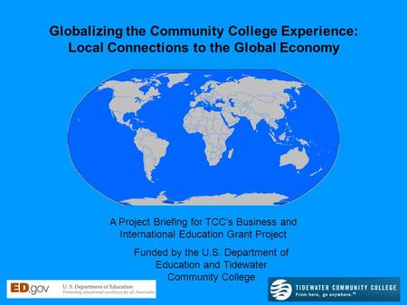 A Project Briefing for TCC’s Business and International Education Grant Project Globalizing the Community College Experience: Local Connections to the.