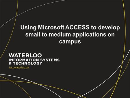 Using Microsoft ACCESS to develop small to medium applications on campus.