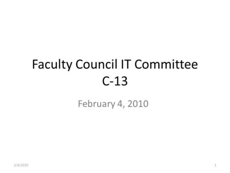 1 Faculty Council IT Committee C-13 February 4, 2010 2/4/2010.