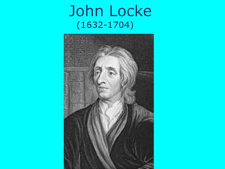 John Locke (1632-1704). John Locke “Blank Slate” – people learn and develop differently because they are exposed to different things. His philosophy heavily.