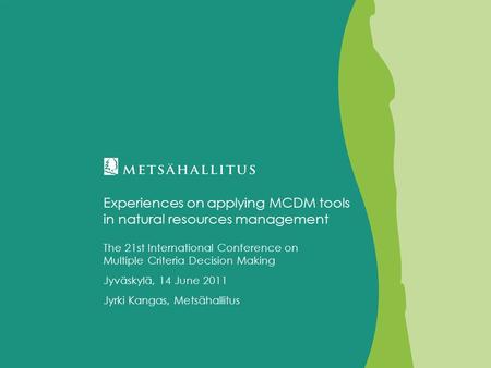 Experiences on applying MCDM tools in natural resources management The 21st International Conference on Multiple Criteria Decision Making Jyväskylä, 14.