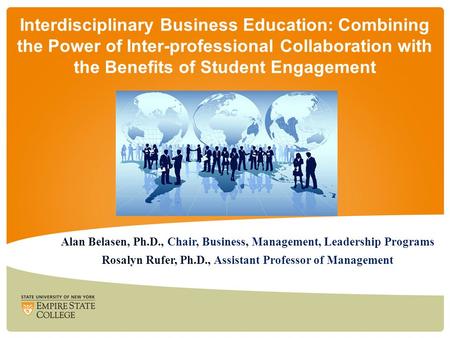 Interdisciplinary Business Education: Combining the Power of Inter-professional Collaboration with the Benefits of Student Engagement Alan Belasen, Ph.D.,