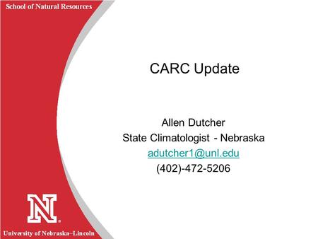 University of Nebraska  Lincoln R School of Natural Resources CARC Update Allen Dutcher State Climatologist - Nebraska (402)-472-5206.