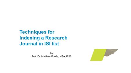 Techniques for Indexing a Research Journal in ISI list By Prof. Dr. Matthew Kuofie, MBA, PhD.