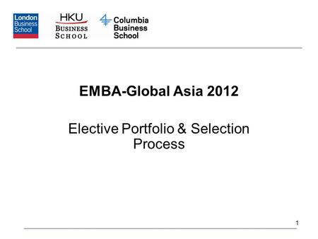 1 EMBA-Global Asia 2012 Elective Portfolio & Selection Process.