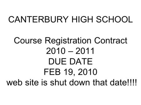 CANTERBURY HIGH SCHOOL Course Registration Contract 2010 – 2011 DUE DATE FEB 19, 2010 web site is shut down that date!!!!