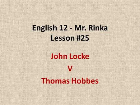 English 12 - Mr. Rinka Lesson #25 John Locke V Thomas Hobbes.