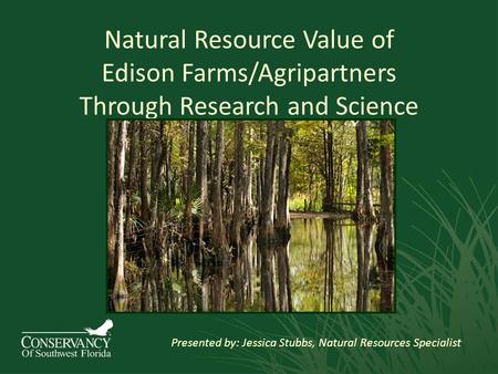 Natural Resource Value of Edison Farms/Agripartners Through Research and Science Presented by: Jessica Stubbs, Natural Resources Specialist.
