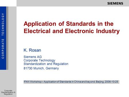 C O R P O R A T E T E C H N O L O G Y Corporate Standardization & Regulation Application of Standards in the Electrical and Electronic Industry K. Rosan.