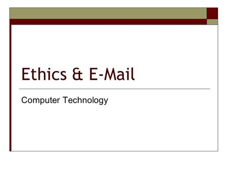 Ethics & E-Mail Computer Technology. Ethics are…  A set of principles of right conduct.  A theory or a system of moral values.  The rules or standards.