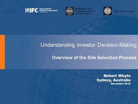 THE WORLD BANK World Bank Group Multilateral Investment Guarantee Agency Understanding Investor Decision-Making Overview of the Site Selection Process.
