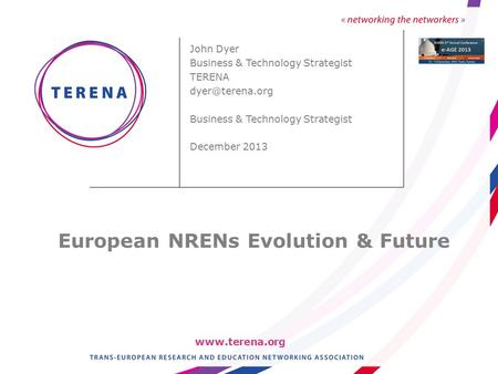 John Dyer Business & Technology Strategist TERENA Business & Technology Strategist December 2013 European NRENs Evolution.