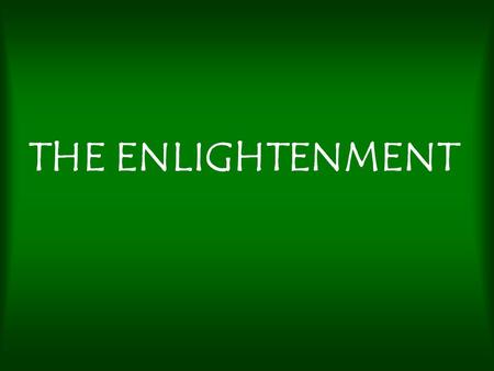 THE ENLIGHTENMENT. Principles – Tenets of the Enlightenment –Rationalism –Freedom –Toleration –Progress –Individualism –Relativism –Deism.