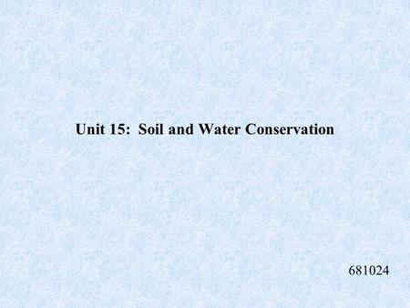 Unit 15: Soil and Water Conservation 681024 Water Water is called the universal solvent because as a material it dissolves or otherwise changes most.