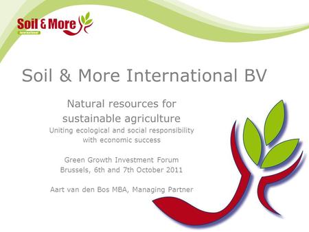 Soil & More International BV Natural resources for sustainable agriculture Uniting ecological and social responsibility with economic success Green Growth.