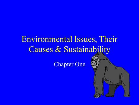 Environmental Issues, Their Causes & Sustainability Chapter One.