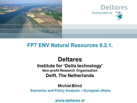 FP7 ENV Natural Resources 6.2.1. Deltares Institute for ‘Delta technology’ Non-profit Research Organisation Delft, The Netherlands Michiel Blind Scenarios.