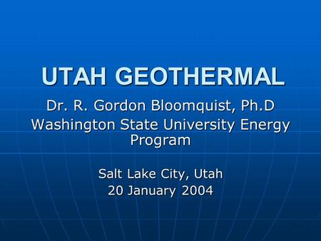 UTAH GEOTHERMAL Dr. R. Gordon Bloomquist, Ph.D Washington State University Energy Program Salt Lake City, Utah 20 January 2004.