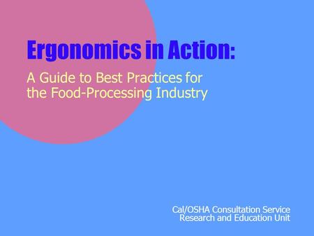 Cal/OSHA Consultation Service Research and Education Unit Ergonomics in Action: A Guide to Best Practices for the Food-Processing Industry.