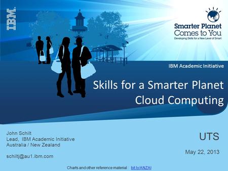 IBM Academic Initiative Skills for a Smarter Planet Cloud Computing John Schilt Lead, IBM Academic Initiative Australia / New Zealand