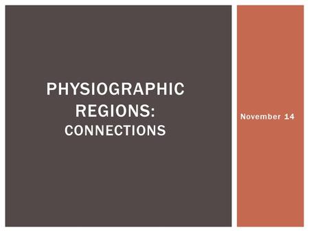November 14 PHYSIOGRAPHIC REGIONS: CONNECTIONS.