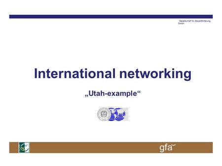 Gesellschaft für Absatzförderung GmbH gfa } Gesellschaft für Absatzförderung GmbH gfa } International networking „Utah-example“