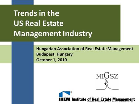 Hungarian Association of Real Estate Management Budapest, Hungary October 1, 2010 Trends in the US Real Estate Management Industry.