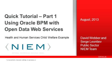 Copyright © 2012, Oracle and/or its affiliates. All rights reserved. 1 Quick Tutorial – Part 1 Using Oracle BPM with Open Data Web Services David Webber.