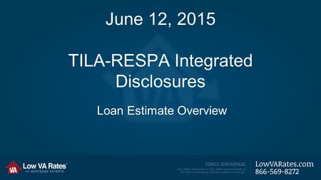 June 12, 2015 TILA-RESPA Integrated Disclosures Loan Estimate Overview.