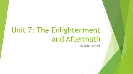 Unit 7: The Enlightenment and Aftermath The Enlightenment.