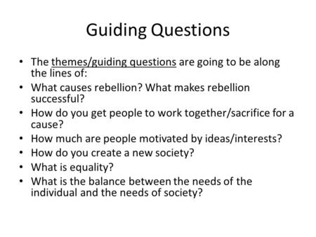 Guiding Questions The themes/guiding questions are going to be along the lines of: What causes rebellion? What makes rebellion successful? How do you get.