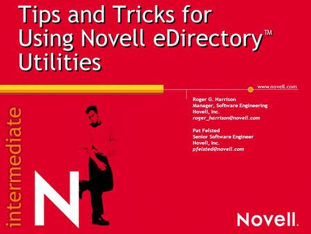 Tips and Tricks for Using Novell eDirectory ™ Utilities Roger G. Harrison Manager, Software Engineering Novell, Inc.