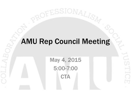 AMU Rep Council Meeting May 4, 2015 5:00-7:00 CTA.