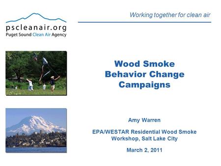 Working together for clean air Wood Smoke Behavior Change Campaigns Amy Warren EPA/WESTAR Residential Wood Smoke Workshop, Salt Lake City March 2, 2011.