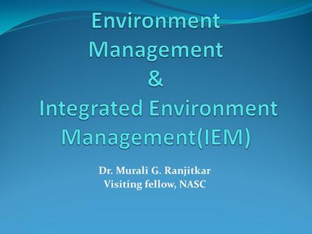 Dr. Murali G. Ranjitkar Visiting fellow, NASC. Environment Management Its an attempt to control human impact on and interaction with the environment in.