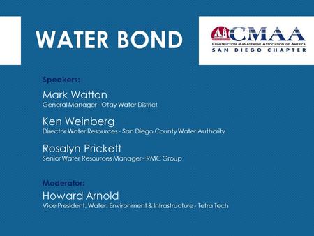 WATER BOND Mark Watton General Manager - Otay Water District Speakers: Moderator: Ken Weinberg Director Water Resources - San Diego County Water Authority.