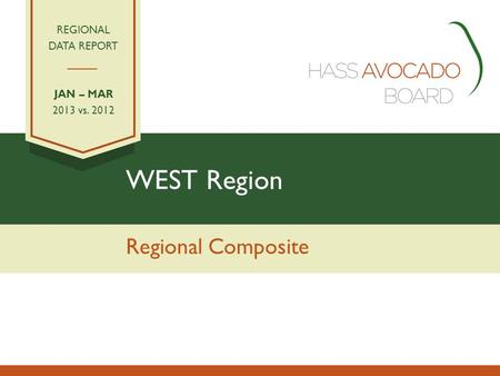WEST Region Regional Composite REGIONAL DATA REPORT JAN – MAR 2013 vs. 2012.
