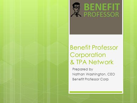 Benefit Professor Corporation & TPA Network Prepared by Nathan Washington, CEO Benefit Professor Corp.